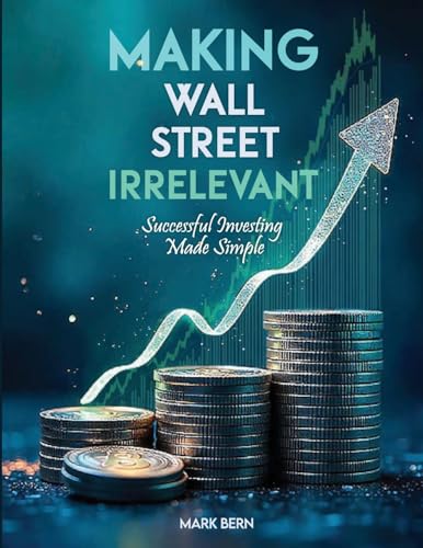 Making Wall Street Irrelevant Successful Investing Made Simple