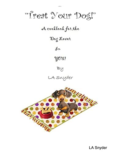 Treat Your Dog  - A Cookbook for the Dog Lover in YOU!