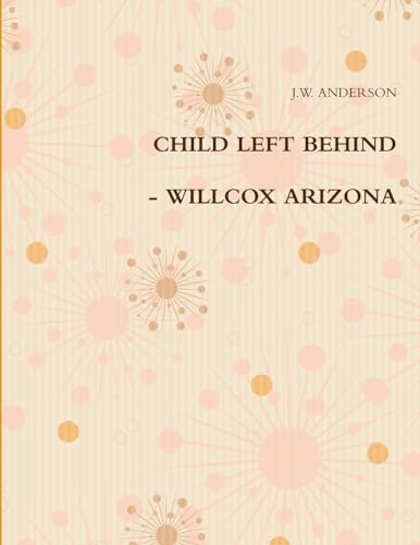 CHILD LEFT BEHIND - WILLCOX ARIZONA