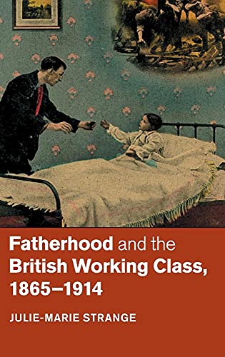 Fatherhood and the British Working Class, 1865-1914