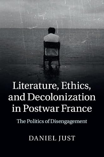 Literature, Ethics, and Decolonization in Postwar France