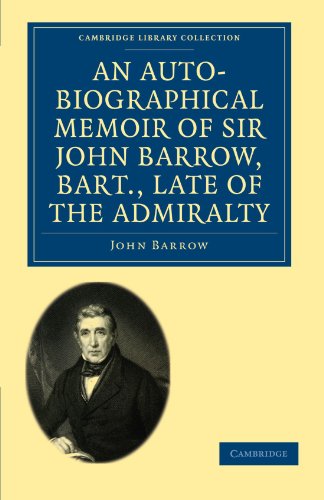 An Auto-Biographical Memoir of Sir John Barrow, Bart., Late of the Admiralty