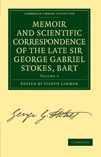 Memoir and Scientific Correspondence of the Late Sir George Gabriel Stokes - Volume 2