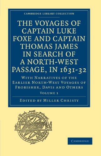 The Voyages of Captain Luke Foxe, of Hull, and Captain Thomas James, of Bristol, in Search of a North-West Passage, in 1631-32