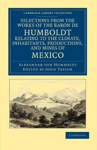 Selections from the Works of the Baron de Humboldt, Relating to the Climate, Inhabitants, Productions, and Mines of Mexico