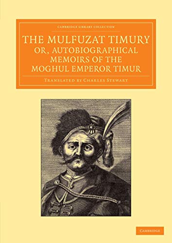The Mulfuzat Timury, Or, Autobiographical Memoirs of the Moghul Emperor Timur