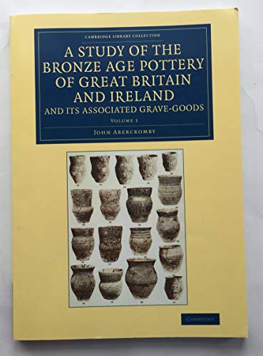 A Study of the Bronze Age Pottery of Great Britain and Ireland and             Its Associated Grave-Goods - Volume 1