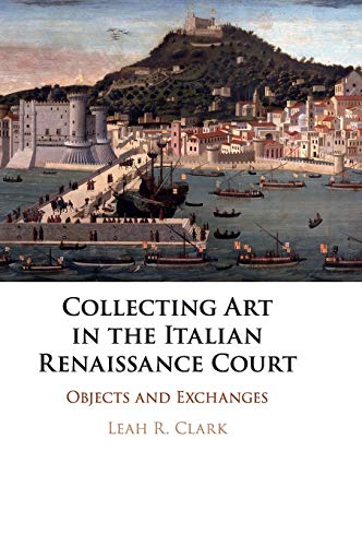 Collecting Art in the Italian Renaissance             Court