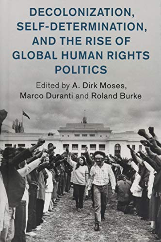 Decolonization, Self-Determination, and the Rise of Global Human Rights Politics