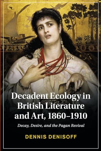 Decadent Ecology in British Literature and Art, 1860-1910