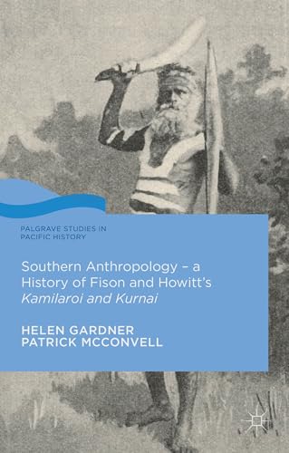 Southern Anthropology - a History of Fison and Howitt's Kamilaroi and Kurnai