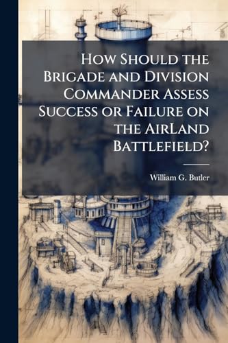 How Should the Brigade and Division Commander Assess Success or Failure on the AirLand Battlefield?