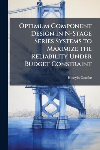 Optimum Component Design in N-Stage Series Systems to Maximize the Reliability Under Budget Constraint