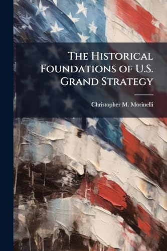 The Historical Foundations of U.S. Grand Strategy