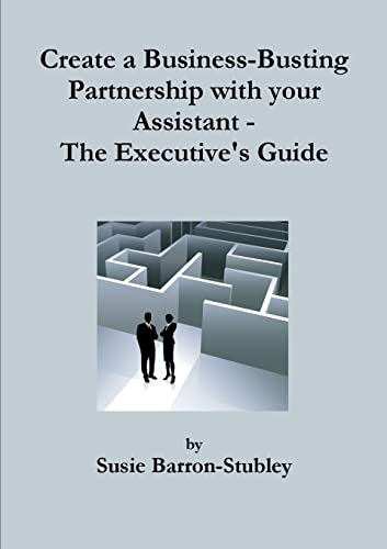 Create a Business-Busting Partnership with your Assistant - The Executive's Guide