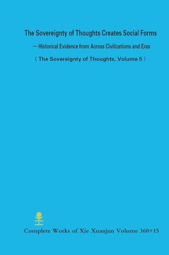 The Sovereignty of Thoughts Creates Social Forms - Historical Evidence from Across Civilizations and Eras (The Sovereignty of Thoughts, Volume 5)