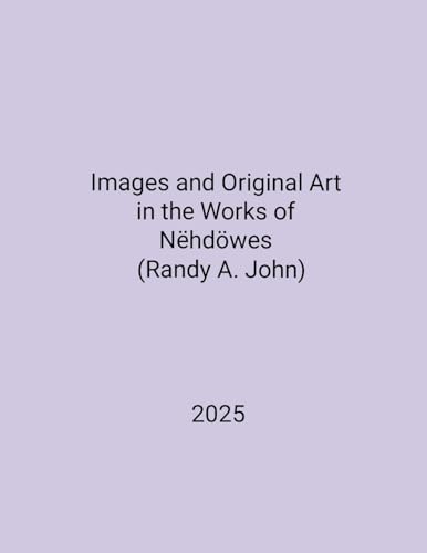 Images and Original Art  in the Works of  Nëhdöwes (Randy A. John)