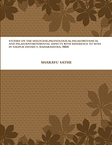 STUDIES ON THE HOLOCENE, PALYNOLOGICAL, PALAEOBOTANICAL AND PALAEOENVIRONMENTAL ASPECTS WITH REFERENCE TO SITES IN NAGPUR DISTRICT, MAHARASHTRA, INDIA