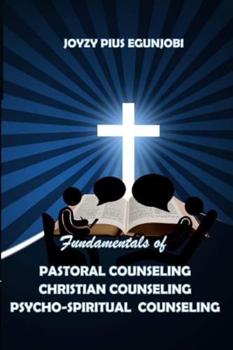 FUNDAMENTALS OF PASTORAL COUNSELING CHRISTIAN COUNSELING AND PSYCHO-SPIRITUAL COUNSELING