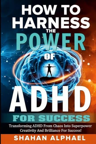 HOW TO HARNESS THE POWER OF ADHD  FOR SUCCESS