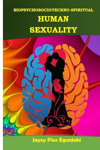 BIOPSYCHOSOCIOTECHNO-SPIRITUAL HUMAN SEXUALITY