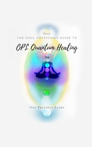 Soul Physicians Guide To OPL Quantum Healing