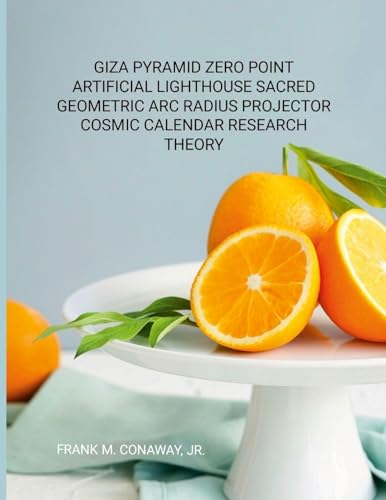 GIZA PYRAMID ZERO POINT ARTIFICIAL LIGHT HOUSE SACRED GEOMETRIC ARC RADIUS PROJECTOR COSMIC CALENDAR RESEARCH THEORY