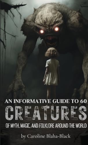 An Informative Guide to 60 Creatures of Myth, Magic, and Folklore Around the World