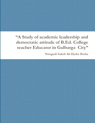 'A Study of academic leadership and democratic attitude of B.Ed. College teacher Educator in Gulbarga  City'
