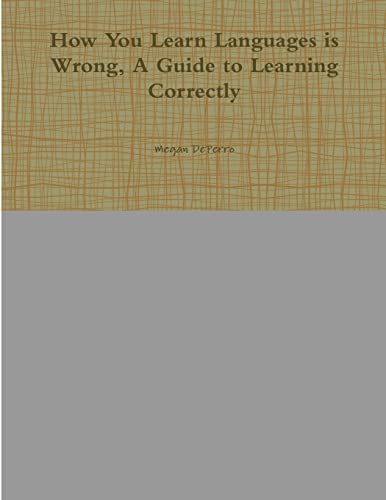 How You Learn Languages is Wrong, A Guide to Learning Correctly