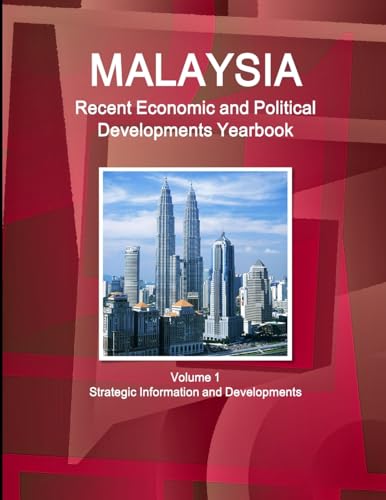 Malaysia Recent Economic and Political Developments Yearbook Volume 1 Strategic Information and Developments