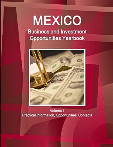 Mexico Business and Investment Opportunities Yearbook Volume 1 Practical Information, Opportunities, Contacts