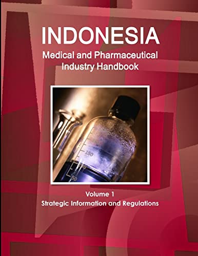 Indonesia Medical and Pharmaceutical Industry Handbook Volume 1 Strategic Information and Regulations