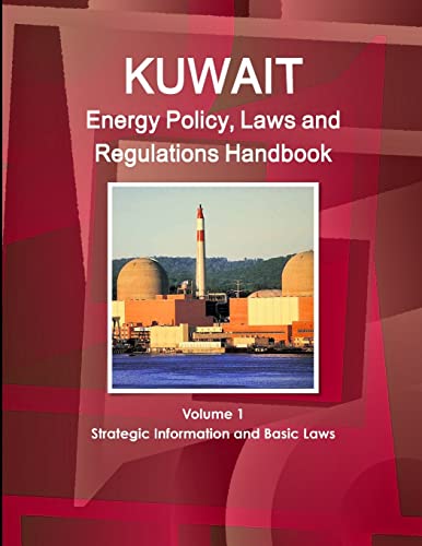 Kuwait Energy Policy, Laws and Regulations Handbook Volume 1 Strategic Information and Basic Laws