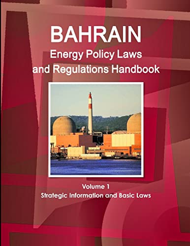 Bahrain Energy Policy Laws and Regulations Handbook Volume 1 Strategic Information and Basic Laws
