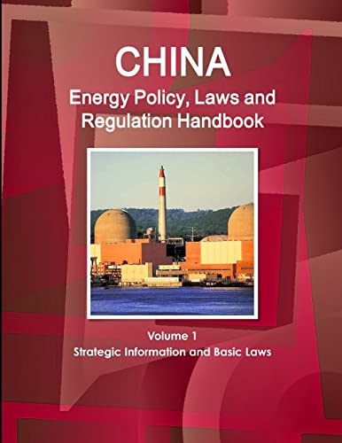 China Energy Policy, Laws and Regulation Handbook Volume 1 Strategic Information and Basic Laws
