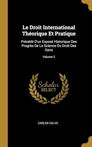 Le Droit International Théorique Et Pratique, Précéde D'un Exposé Historique Des Progrès De La Science Du Droit Des Gens Volume 2
