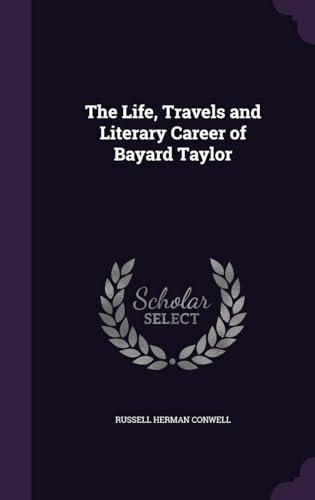 The Life, Travels and Literary Career of Bayard Taylor