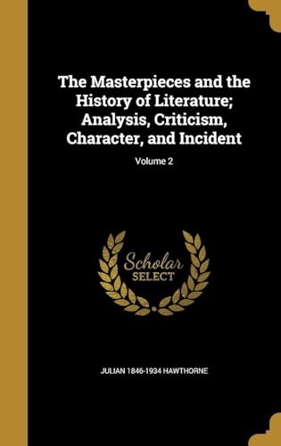The Masterpieces and the History of Literature, Analysis, Criticism, Character and Incident Volume 2