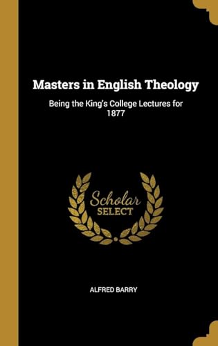 Masters in English Theology; Being the King's College Lectures for 1877