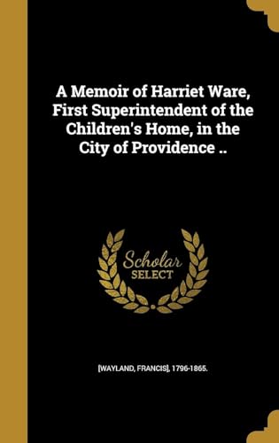 A Memoir of Harriet Ware, First Superintendent of the Children's Home, in the City of Providence ..