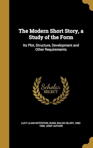 The Modern Short Story, a Study of the Form: Its Plot, Structure, Development and Other Requirements
