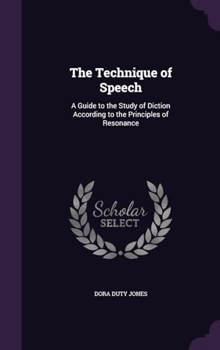 The Technique of Speech; a Guide to the Study of Diction According to the Principles of Resonance