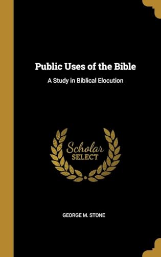 Public Uses of the Bible; a Study in Biblical Elocution