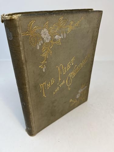 The Poet and the Children; Carefully Selected Poems from the Works of the Best and Most Popular Writers for Children