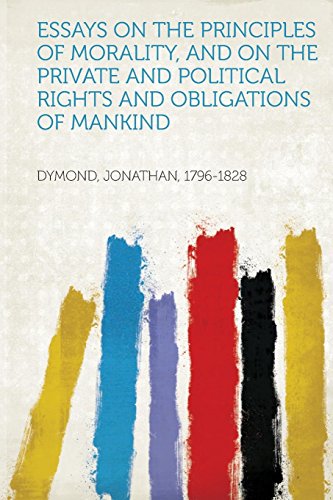 Essays on the Principles of Morality, and on the Private and Political Rights and Obligations of Mankind