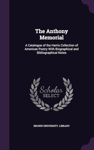 The Anthony Memorial. A Catalogue of the Harris Collection of American Poetry With Biographical and Bibliographical Notes