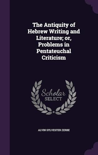 The Antiquity of Hebrew Writing and Literature; Or, Problems in Pentateuchal Criticism