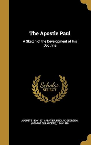 The Apostle Paul; a Sketch of the Development of His Doctrine
