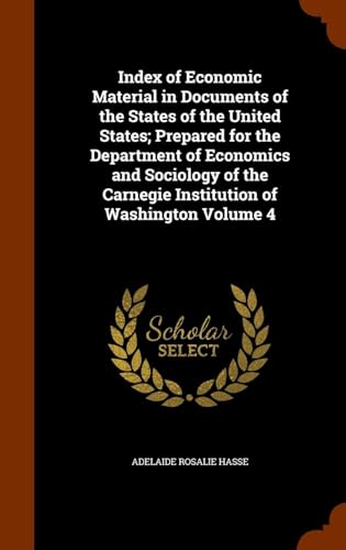 Index of Economic Material in Documents of the States of the United States; Prepared for the Department of Economics and Sociology of the Carnegie Institution of Washington Volume 4